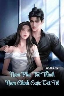 [Truyện Chữ] - Nam Phụ Trở Thành Nam Chính Cuộc Đời Tôi