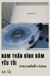 [Truyện Chữ] - Nam Thần Đình Đám Yêu Tôi