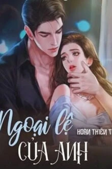 [Truyện Chữ] - Ngoại Lệ Của Anh