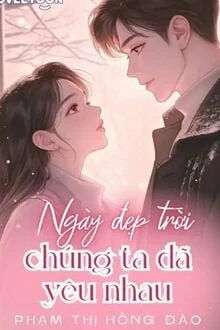 [Truyện Chữ] - Ngày Đẹp Trời Chúng Ta Đã Yêu Nhau