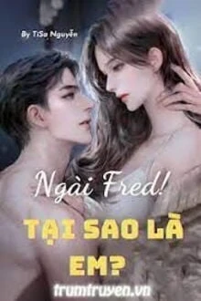 [Truyện Chữ] - Ngài Fred! Tại Sao Là Em?