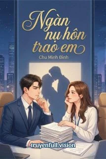 [Truyện Chữ] - Ngàn Vạn Nụ Hôn Trao Em