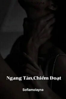 [Truyện Chữ] - Ngang Tàn, Chiếm Đoạt