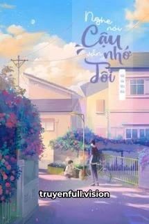 [Truyện Chữ] - Nghe Nói Cậu Vẫn Nhớ Tôi