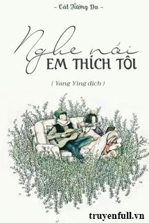 [Truyện Chữ] - Nghe Nói Em Thích Tôi