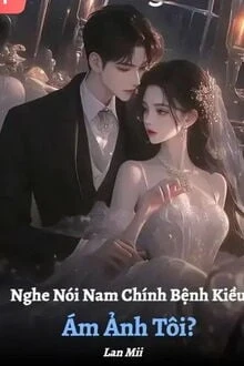 [Truyện Chữ] - Nghe Nói Nam Chính Bệnh Kiều Ám Ảnh Tôi?