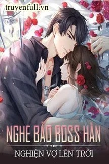 [Truyện Chữ] - Nghe Bảo Boss Hàn Nghiện Vợ Lên Trời