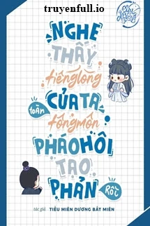 [Truyện Chữ] - Nghe Thấy Tiếng Lòng Của Ta, Toàn Tông Pháo Hôi Tạo Phản Rồi