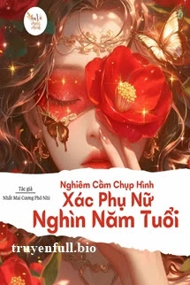 [Truyện Chữ] - Nghiêm Cấm Chụp Hình Xác Phụ Nữ Ngàn Năm Tuổi