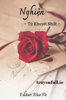 [Truyện Chữ] - Nghiện - Tứ Khuyết Nhất