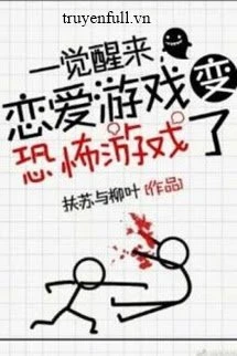 [Truyện Chữ] - Ngủ Dậy Một Giấc, Game Yêu Đương Đã Biến Thành Game Kinh Dị