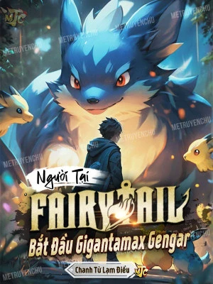 [Truyện Chữ] - Người Tại Fairy Tail, Bắt Đầu Gigantamax Gengar