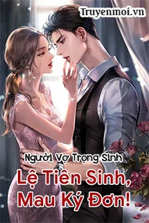[Truyện Chữ] - Người Vợ Trọng Sinh: Lệ Tiên Sinh, Mau Ký Đơn!