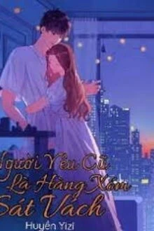 [Truyện Chữ] - Người Yêu Cũ Là Hàng Xóm Sát Vách