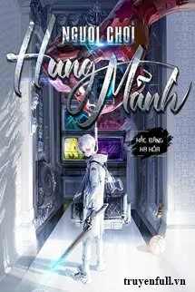 [Truyện Chữ] - Người Chơi Hung Mãnh