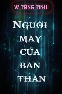 [Truyện Chữ] - Người Máy Của Bạn Thân
