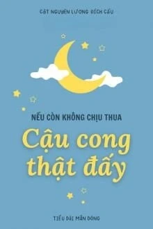 [Truyện Chữ] - Nếu Còn Không Chịu Thua Thì Cậu Cong Thật Đấy