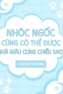 [Truyện Chữ] - Nhóc Ngốc Cũng Có Thể Được Nhà Giàu Cưng Chiều Sao
