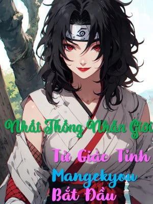 [Truyện Chữ] - Nhất Thống Nhẫn Giới, Từ Giác Tỉnh Mangekyou Bắt Đầu