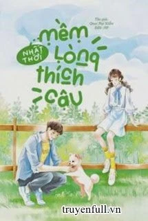 [Truyện Chữ] - Nhất Thời Mềm Lòng Thích Cậu