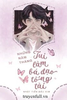 [Truyện Chữ] - Những Năm Tháng Tui Làm Bá Đạo Tổng Tài