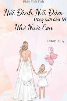 [Truyện Chữ] - Nổi Đình Nổi Đám Trong Giới Giải Trí Nhờ Nuôi Con