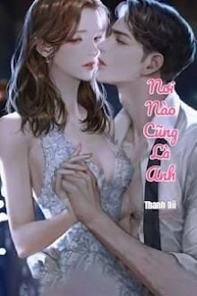 [Truyện Chữ] - Nơi Nào Cũng Là Anh