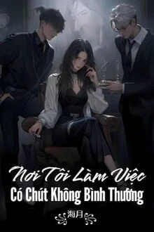[Truyện Chữ] - Nơi Tôi Làm Việc Có Chút Không Bình Thường