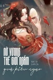[Truyện Chữ] - Nữ Vương Thế Giới Ngầm Quá Kiêu Ngạo