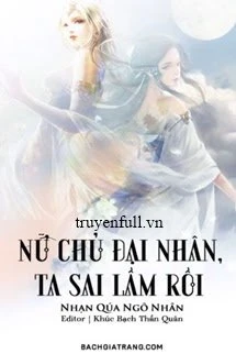 [Truyện Chữ] - Nữ Chủ Đại Nhân, Ta Sai Lầm Rồi