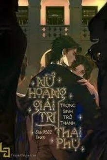 [Truyện Chữ] - Nữ Hoàng Giải Trí Trọng Sinh Thành Thai Phụ