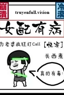 [Truyện Chữ] - Nữ Phụ Có Bệnh - Quan Tây Chử