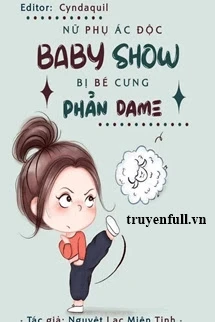 [Truyện Chữ] - Nữ Phụ Ác Độc Baby Show Bị Bé Cưng Phản Dame