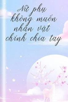 [Truyện Chữ] - Nữ Phụ Không Muốn Nhân Vật Chính Chia Tay