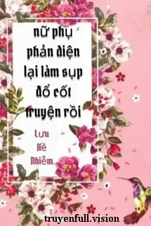 [Truyện Chữ] - Nữ Phụ Phản Diện Lại Làm Sụp Đổ Cốt Truyện Rồi