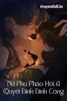 [Truyện Chữ] - Nữ Phụ Pháo Hôi A Quyết Định Đình Công