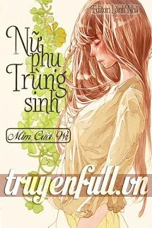 [Truyện Chữ] - Nữ Phụ Trùng Sinh (Trùng Sinh Nữ Phụ)