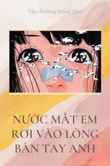 [Truyện Chữ] - Nước Mắt Em Rơi Vào Lòng Bàn Tay Anh