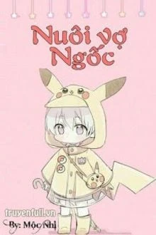 [Truyện Chữ] - Nuôi Vợ Ngốc