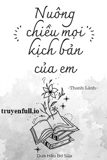 [Truyện Chữ] - Nuông Chiều Mọi Kịch Bản Của Em - Thanh Lãnh
