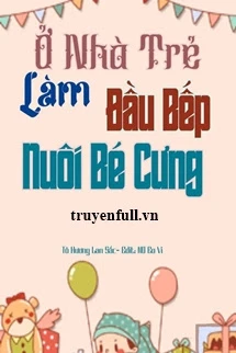 [Truyện Chữ] - Ở Nhà Trẻ Làm Đầu Bếp Nuôi Bé Cưng