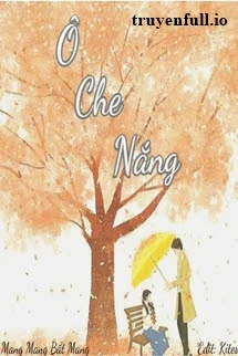 [Truyện Chữ] - Ô Che Nắng - Mang Mang Bất Mang