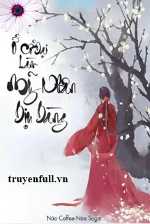 [Truyện Chữ] - Ở Cổ Đại Làm Mỹ Nhân Dịu Dàng