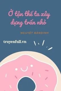 [Truyện Chữ] - Ở Tận Thế Ta Xây Dựng Thị Trấn Nhỏ