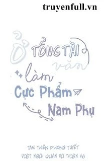 [Truyện Chữ] - Ở Trong Văn Tổng Tài Làm Cực Phẩm Nam Phụ