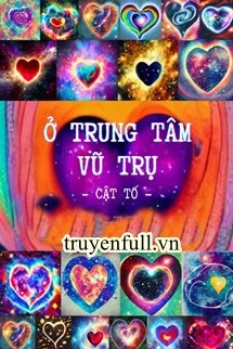 [Truyện Chữ] - Ở Trung Tâm Vũ Trụ