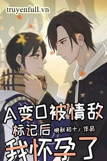 [Truyện Chữ] - Ở Trước Mặt Tình Địch A Biến O Sau Tôi Mang Thai