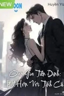 [Truyện Chữ] - Oan Gia Tiền Định: Kết Hôn Với Tình Cũ