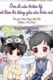 [Truyện Chữ] - Ôm Di Sản Trăm Tỷ Về Làm Bé Đáng Yêu Của Trúc Mã