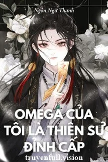 [Truyện Chữ] - Omega Của Tôi Là Thiên Sư Đỉnh Cấp